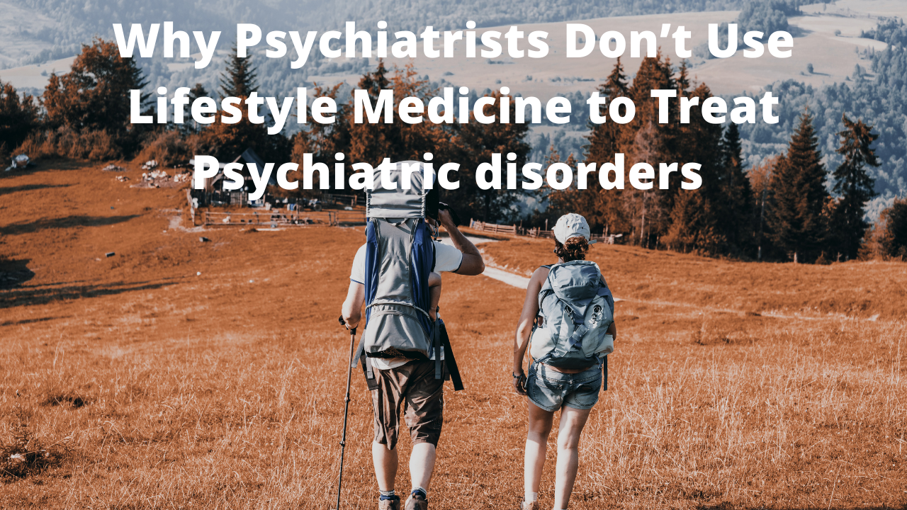 Why Psychiatrists Don’t Use Lifestyle Medicine to Treat Psychiatric disorders