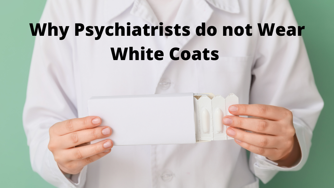 Why Psychiatrists do not Wear White Coats