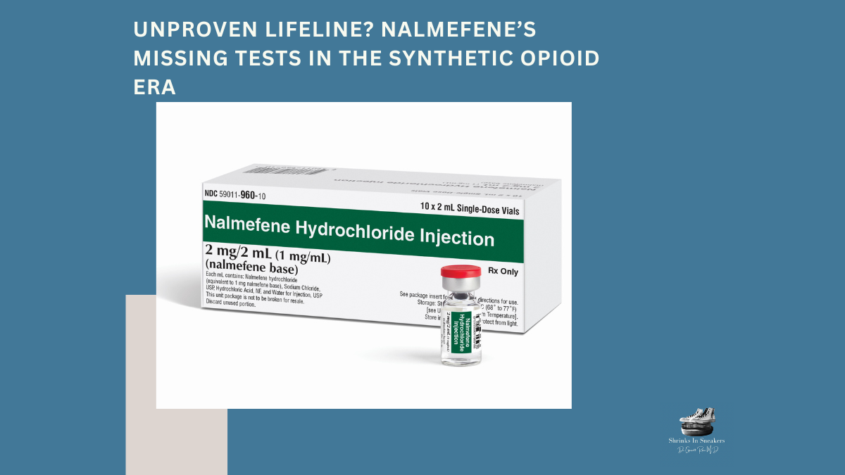 Unproven Lifeline? Nalmefene’s Missing Tests in the Synthetic Opioid Era