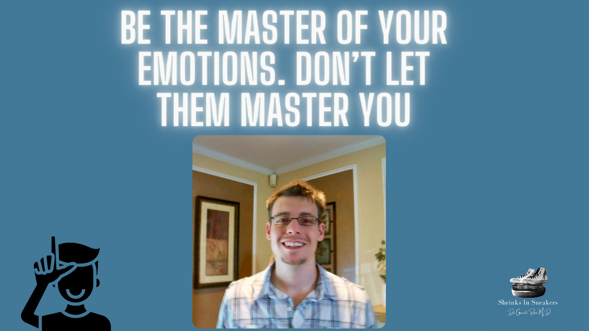 Be the master of your emotions. Don’t let them master you