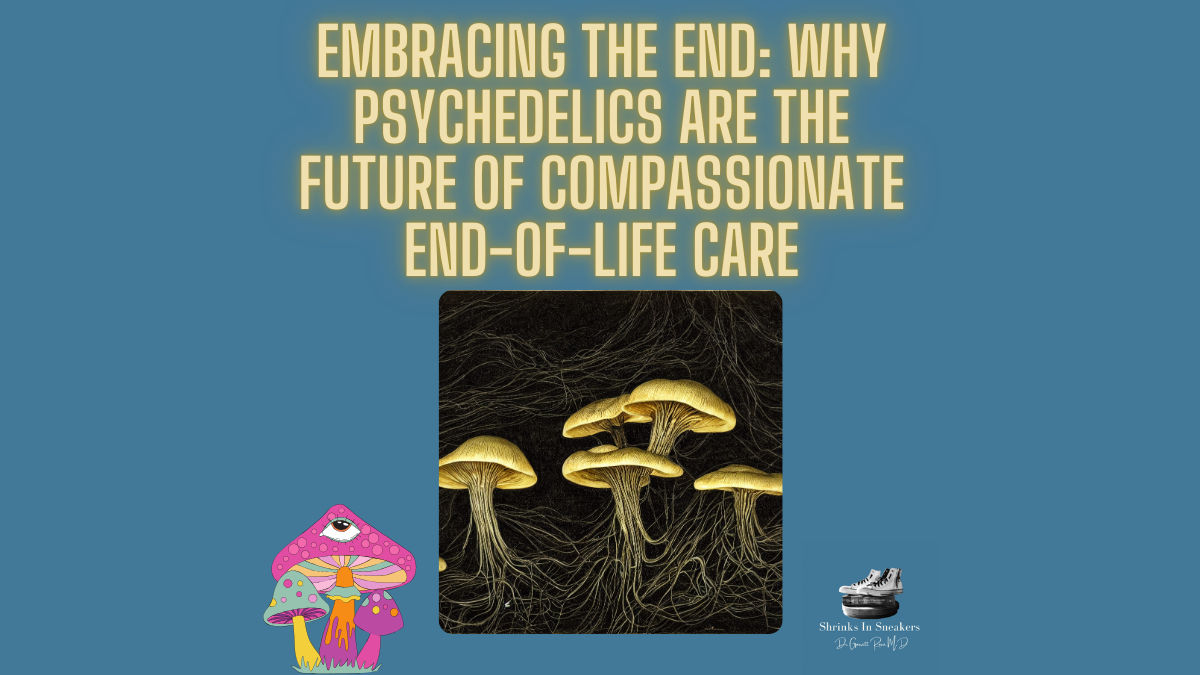 Embracing the End: Why Psychedelics Are the Future of Compassionate End-of-Life Care