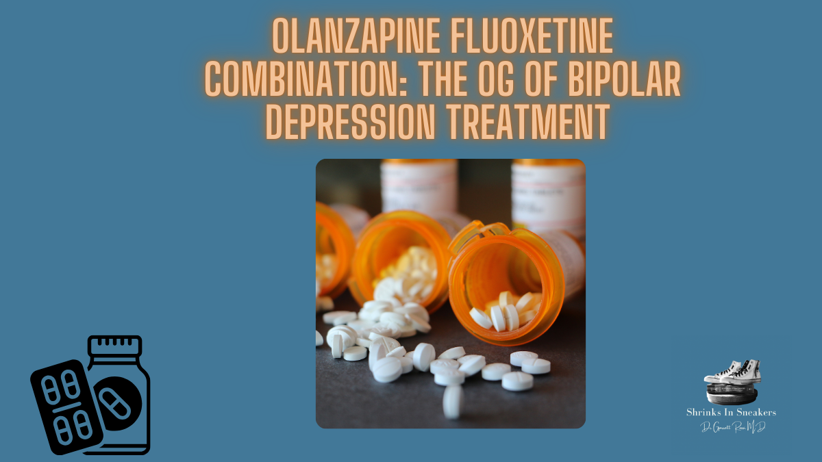 Olanzapine Fluoxetine Combination Symbyax: The OG of Bipolar Depression Treatment 