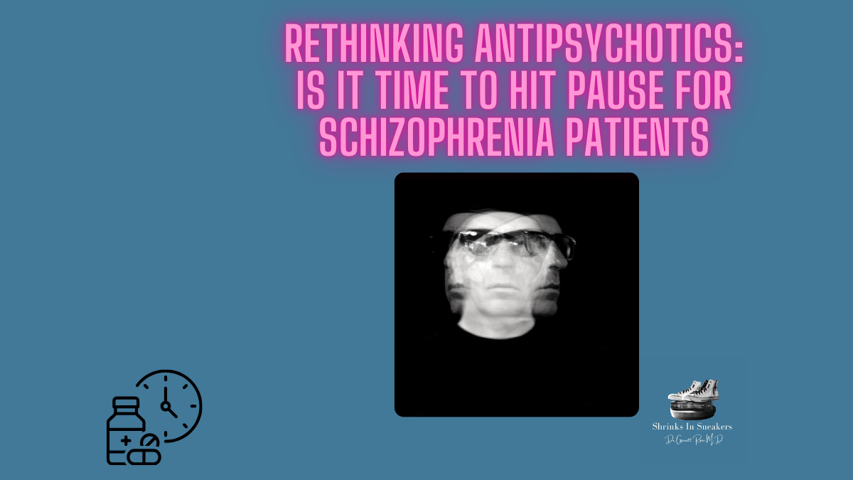 Rethinking Antipsychotics: Is It Time to Hit Pause for Schizophrenia Patients