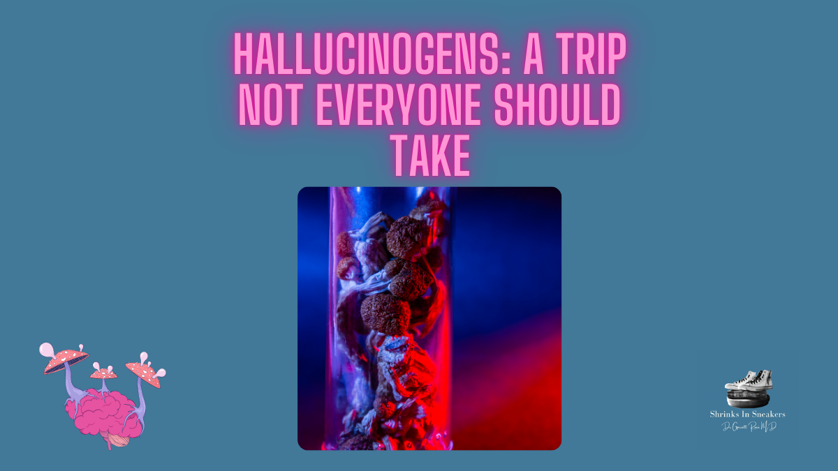 Hallucinogens: A Trip Not Everyone Should Take