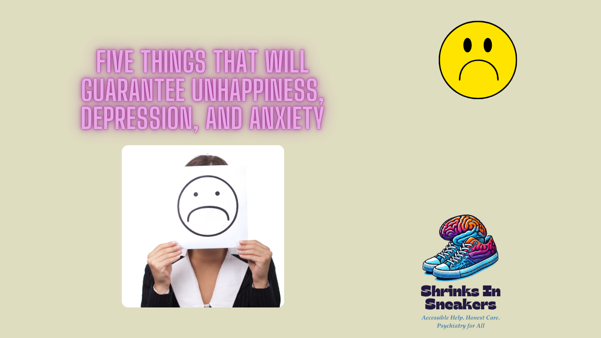 🚨 Five Things That Will Guarantee Unhappiness, Depression, and Anxiety 